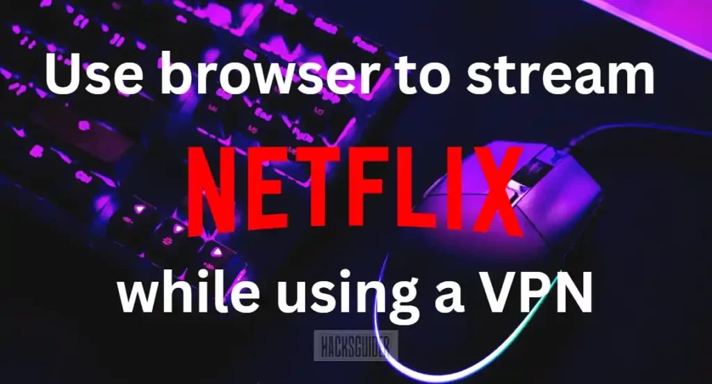 Advise: You should youse Netflix in browser to stream geo-block libraries through VPN